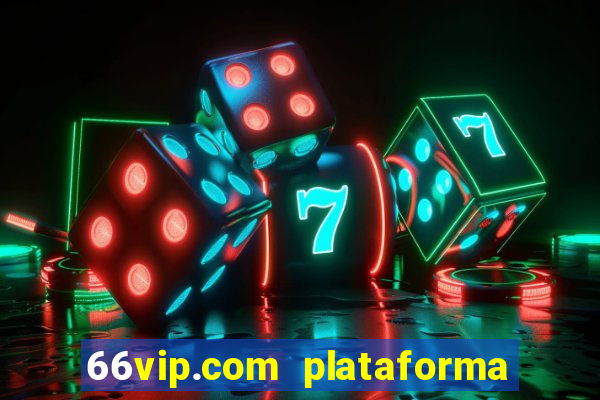 66vip.com plataforma de jogos